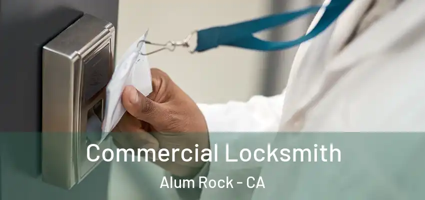  Commercial Locksmith Alum Rock - CA
