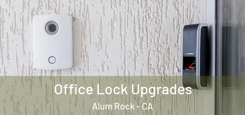  Office Lock Upgrades Alum Rock - CA