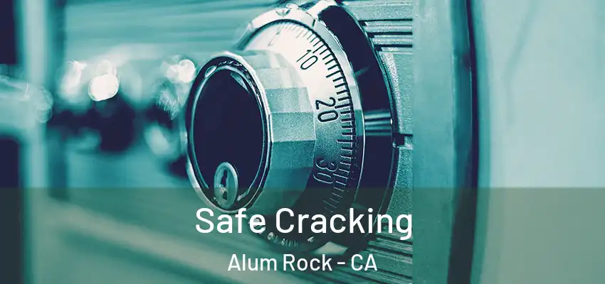  Safe Cracking Alum Rock - CA